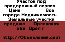 Участок под придорожный сервис › Цена ­ 2 700 000 - Все города Недвижимость » Земельные участки продажа   . Орловская обл.,Орел г.